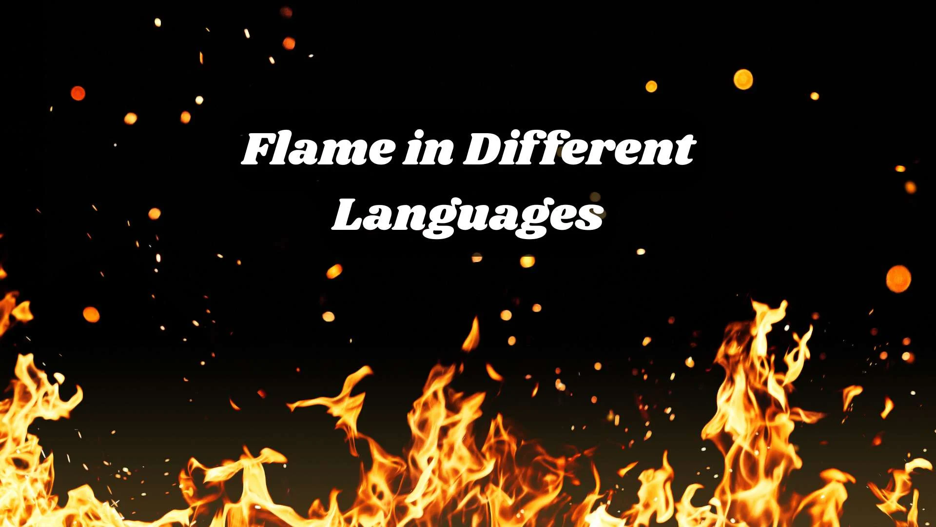 🔥 Flame in Different Languages | A Word That Burns Bright Across Cultures