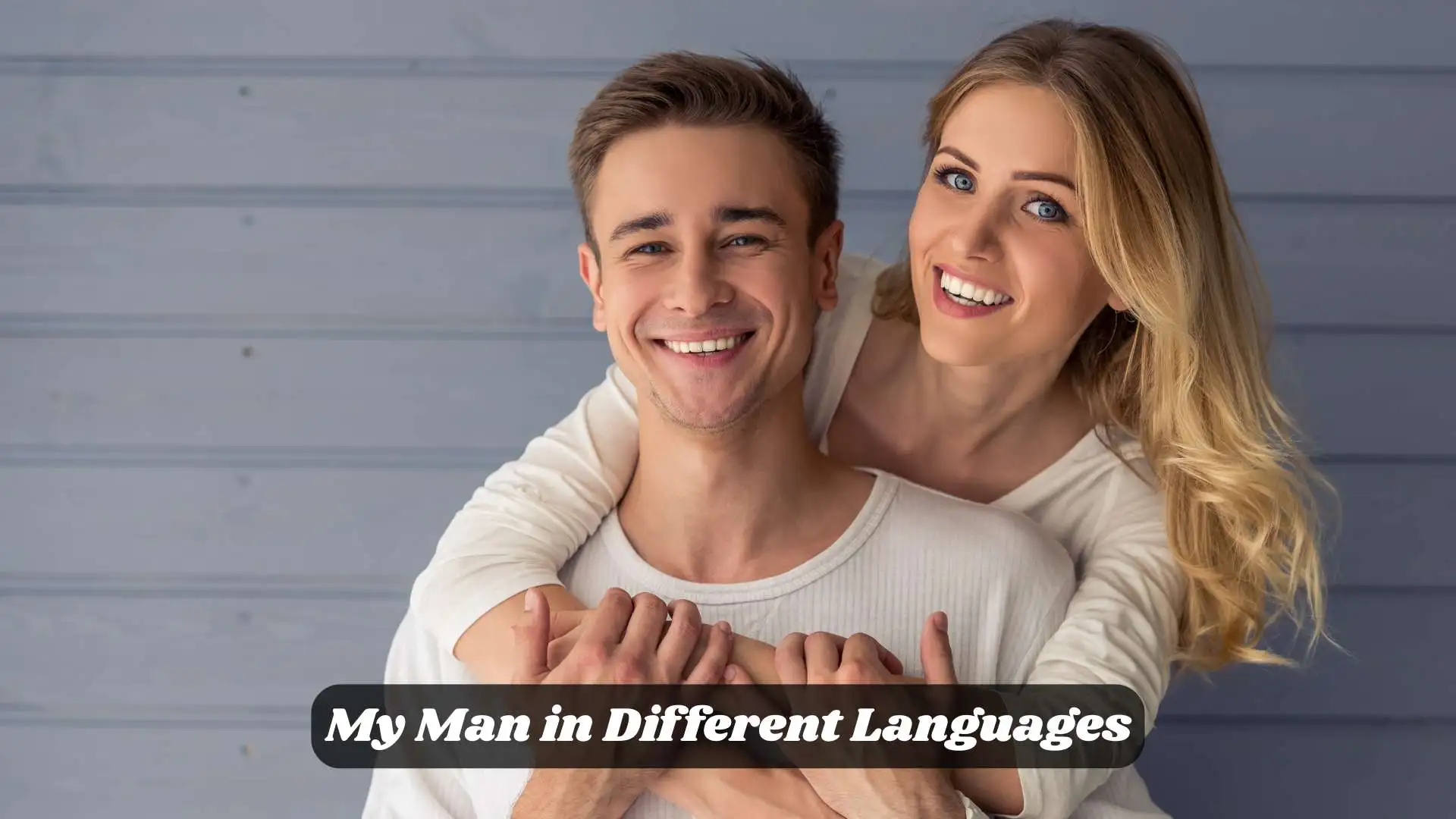 💬 My Man in Different Languages | A Global Expression of Love and Affection
