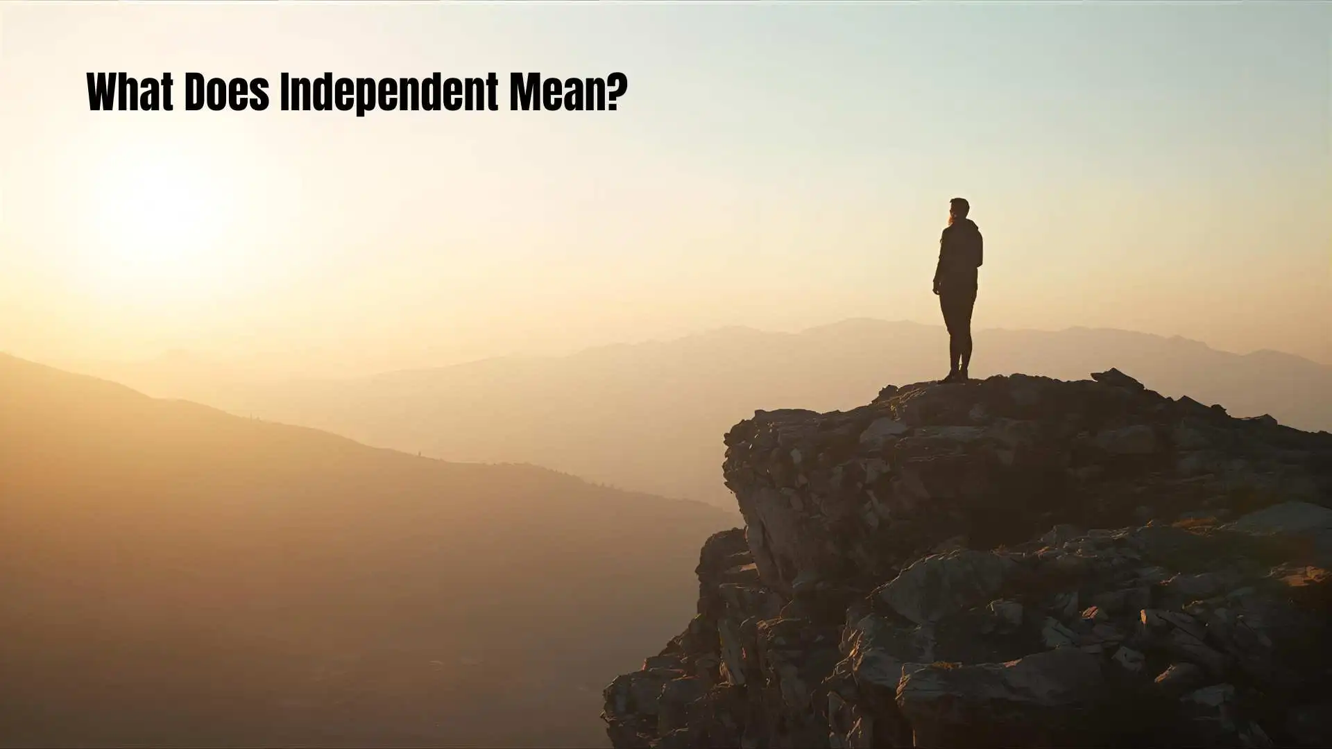 What Does Independent Mean | Understanding the True Meaning in Daily Life for 2026